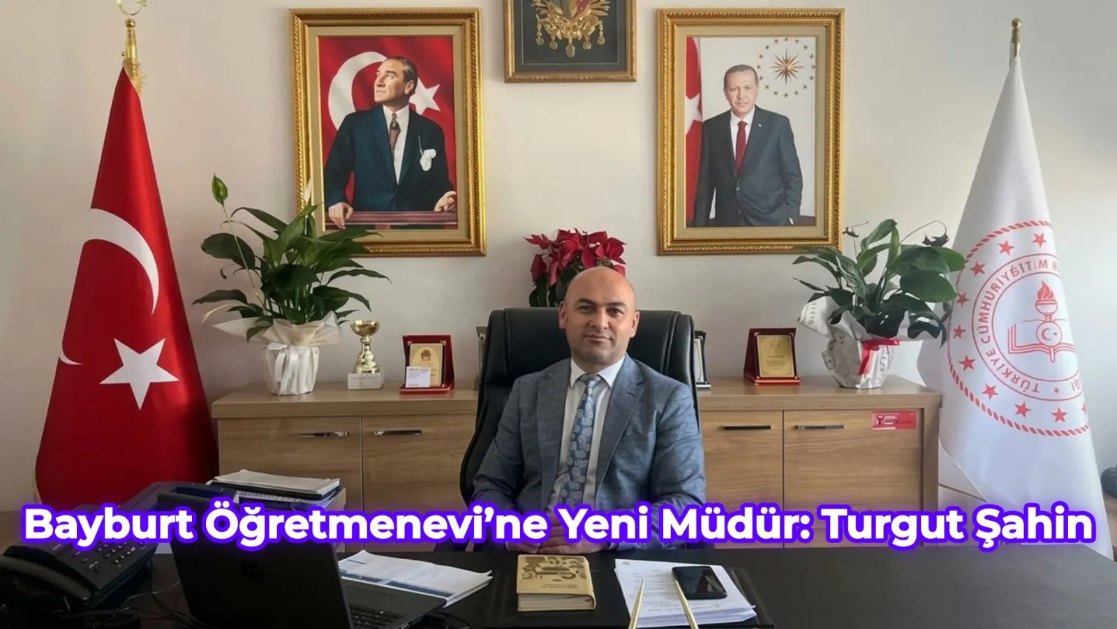 Bayburt Öğretmenevi Müdürlüğüne Turgut Şahin Atandı ve Görevine Başladı